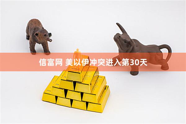 信富网 美以伊冲突进入第30天