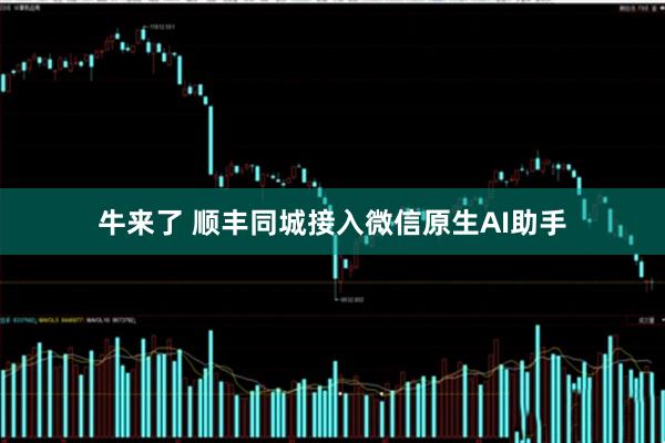 牛来了 顺丰同城接入微信原生AI助手